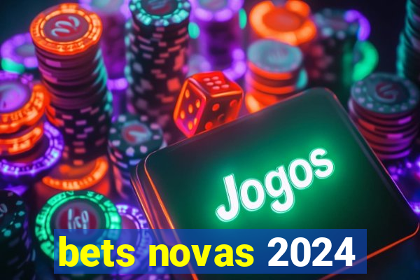 bets novas 2024